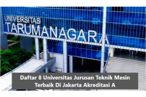 Daftar 8 Universitas Jurusan Teknik Mesin Terbaik Di Jakarta Akreditasi A