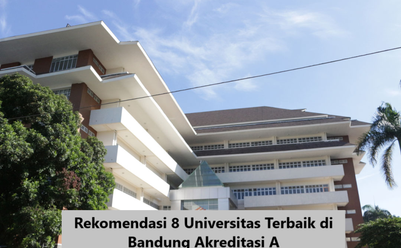 Rekomendasi 8 Universitas Terbaik di Bandung Akreditasi A
